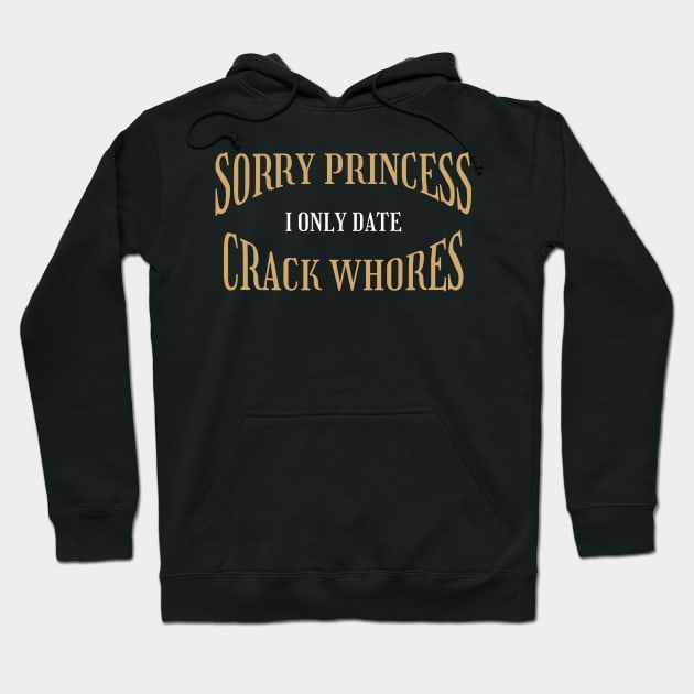 Sorry Princess I Only Date Crack Whores - Creepy Typograph Hoodie by Lumintu Merch